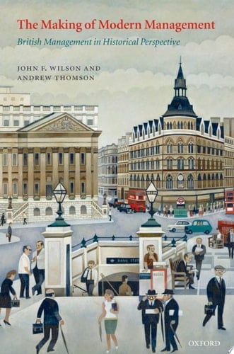 The Making of Modern Management: British Management in Historical Perspective