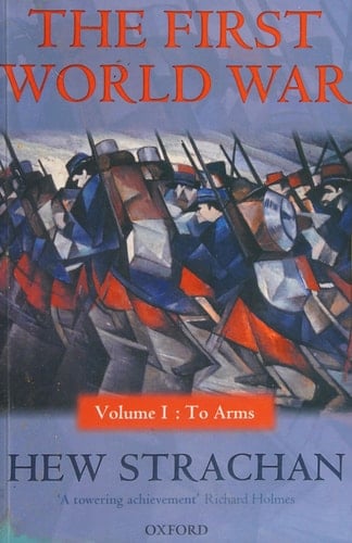 The First World War: Volume I: To Arms (First World War (Oxford))