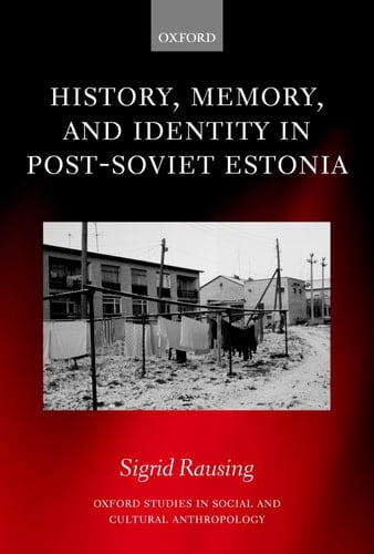 History, Memory, and Identity in Post-Soviet Estonia: The End of a Collective Farm (Oxford Studies in Social and Cultural Anthropology)