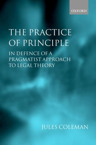 The Practice of Principle: In Defence of a Pragmatist Approach to Legal Theory (Clarendon Law Lectures)