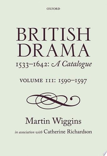 British Drama 1533-1642: A Catalogue: Volume III: 1590-1597 (British Drama 1533-1642: A Catalogue)