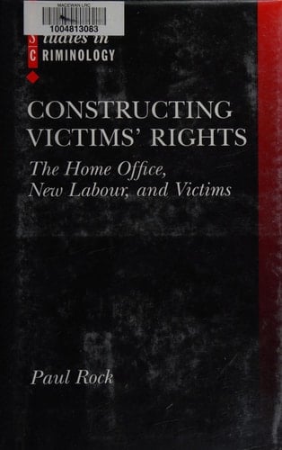 Constructing Victims' Rights: The Home Office, New Labour, and Victims (Clarendon Studies in Criminology)