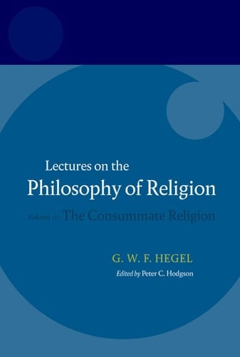 Hegel: Lectures on the Philosophy of Religion: Volume III: The Consummate Religion