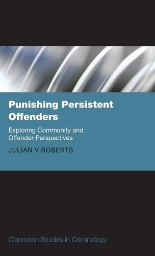 Punishing Persistent Offenders: Exploring Community and Offender Perspectives (Clarendon Studies in Criminology)