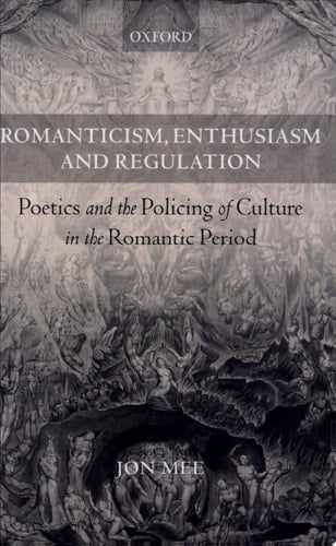 Romanticism, Enthusiasm, and Regulation: Poetics and the Policing of Culture in the Romantic Period