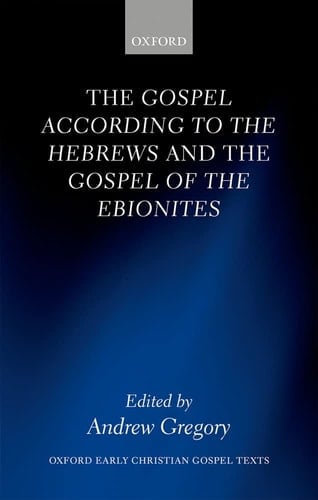 The Gospel according to the Hebrews and the Gospel of the Ebionites (Oxford Early Christian Gospel Texts)