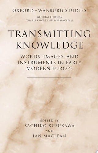 Transmitting Knowledge: Words, Images, and Instruments in Early Modern Europe (Oxford-Warburg Studies)