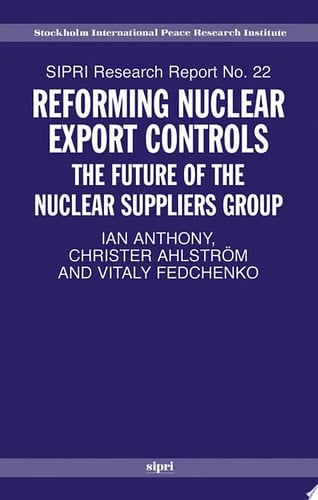 Reforming Nuclear Export Controls: What Future for the Nuclear Suppliers Group? (SIPRI Research Reports, No. 22)