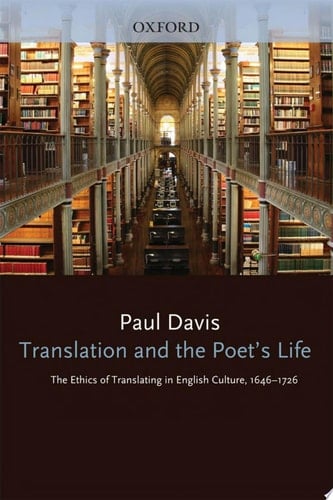 Translation and the Poet's Life: The Ethics of Translating in English Culture, 1646-1726