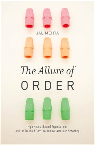 The Allure of Order: High Hopes, Dashed Expectations, and the Troubled Quest to Remake American Schooling (Studies in Postwar American Political Development)