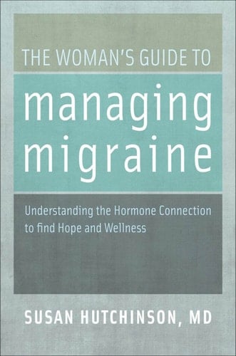 The Woman's Guide to Managing Migraine: Understanding the Hormone Connection to find Hope and Wellness