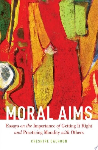 Moral Aims Essays on the Importance of Getting it Right and Practicing Morality with Others
