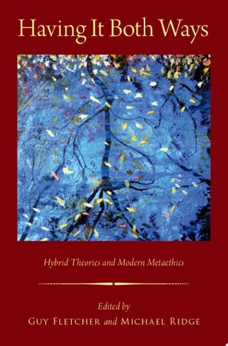 Having It Both Ways: Hybrid Theories and Modern Metaethics (Oxford Moral Theory)