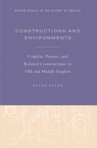Constructions and Environments: Copular, Passive, and Related Constructions in Old and Middle English (Oxford Studies in the History of English)