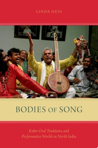 Bodies of Song: Kabir Oral Traditions and Performative Worlds in North India