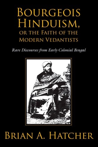 Bourgeois Hinduism, or Faith of the Modern Vedantists: Rare Discourses from Early Colonial Bengal