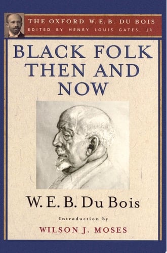 Black Folk Then and Now (The Oxford W.E.B. Du Bois): An Essay in the History and Sociology of the Negro Race