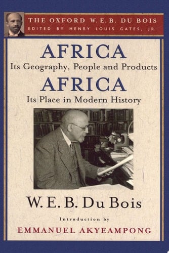 Africa, Its Geography, People and Products and Africa-Its Place in Modern History (the Oxford W. E. B. du Bois)