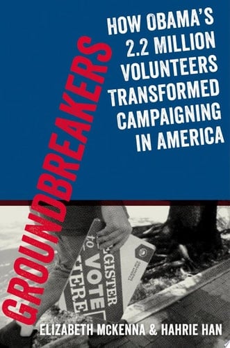 GROUNDBREAKERS C: How Obama's 2.2 Million Volunteers Transformed Campaigning in America