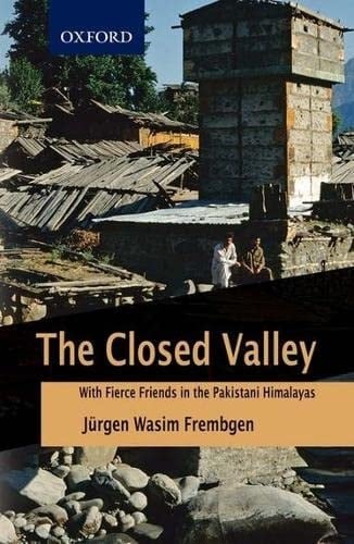 The Closed Valley: With Fierce Friends in the Pakistani Himalayas
