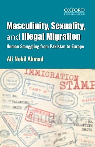 Masculinity, Sexuality, and Illegal Migration Human Smuggling from Pakistan to Europe