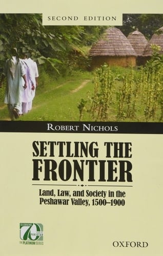 Settling the Frontier: Land, Law, and Society in the Peshawar Valley, 1500--1900