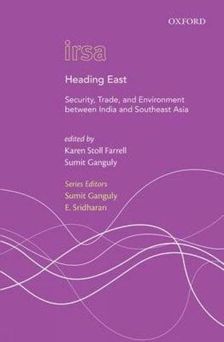 Heading East: Security, Trade, and Environment between India and Southeast Asia (Oxford International Relations in South Asia)