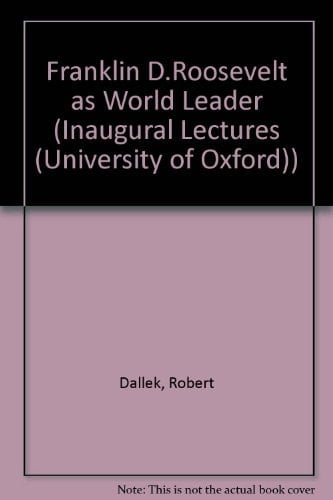 Franklin D. Roosevelt As World Leader: An Inaugural Lecture Delivered Before the University of Oxford on 16 May 1995 (INAUGURAL LECTURES(OXFORD, ENGLAND))