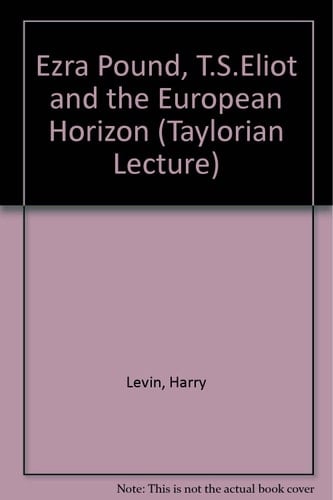 Ezra Pound, T. S. Eliot and the European horizon (The Taylorian lecture ; for 1974)