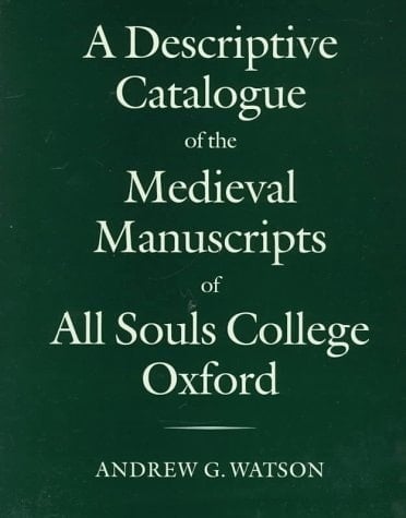 A Descriptive Catalogue of the Medieval Manuscripts of All Souls College, Oxford