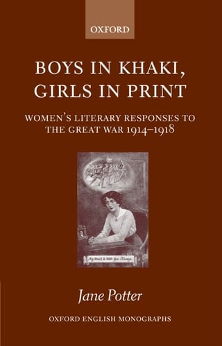 Boys in Khaki, Girls in Print: Women's Literary Responses to the Great War 1914-1918 (Oxford English Monographs)