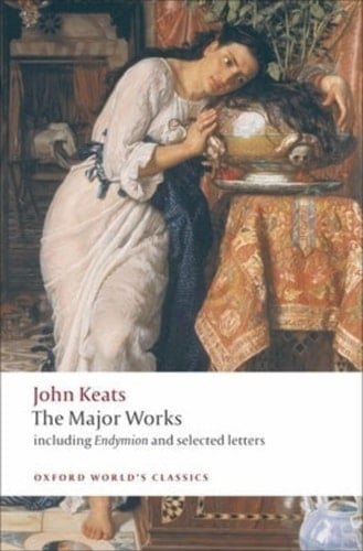 John Keats: The Major Works: Including Endymion, the Odes and Selected Letters (Oxford World's Classics)