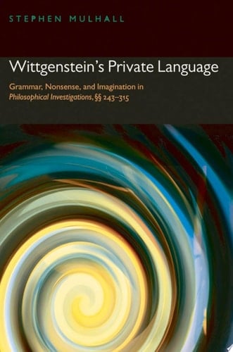 Wittgenstein's Private Language: Grammar, Nonsense, and Imagination in Philosophical Investigations, §§ 243-315