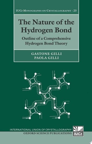 The Nature of the Hydrogen Bond: Outline of a Comprehensive Hydrogen Bond Theory (International Union of Crystallography Monographs on Crystallography, 23)