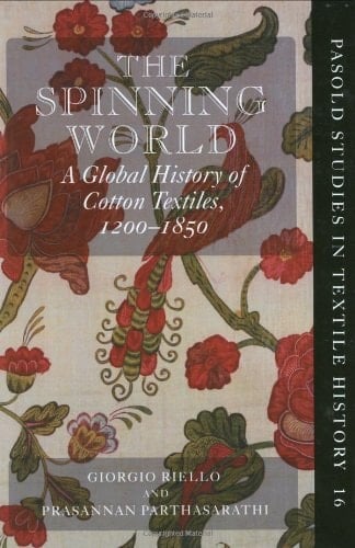 The Spinning World: A Global History of Cotton Textiles, 1200-1850 (Pasold Studies in Textile History, 16)
