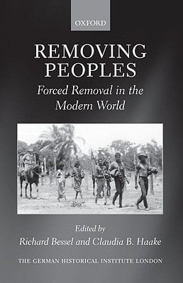 Removing Peoples: Forced Removal in the Modern World (Studies of the German Historical Institute, London)