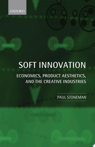 Soft Innovation: Economics, Design, and the Creative Industries