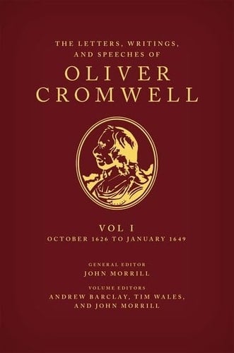 The Letters, Writings, and Speeches of Oliver Cromwell: Volume 1: October 1626 to January 1649 (Speeches & Writings of Oliver Cromwell)