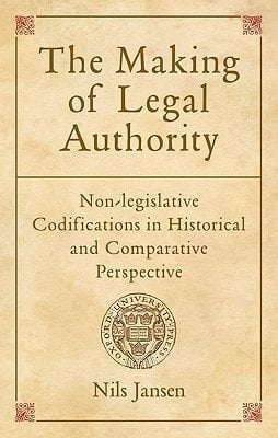 The Making of Legal Authority: Non-legislative Codifications in Historical and Comparative Perspective