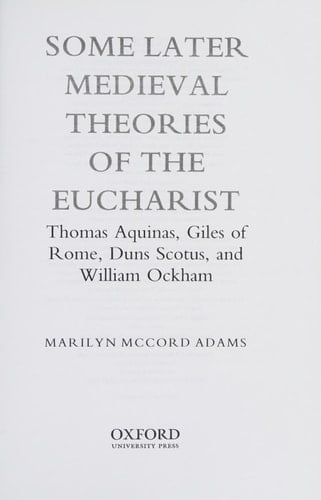 Some Later Medieval Theories of the Eucharist: Thomas Aquinas, Gilles of Rome, Duns Scotus, and William Ockham