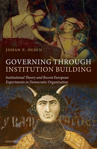 Governing through Institution Building: Institutional Theory and Recent European Experiments in Democratic Organization