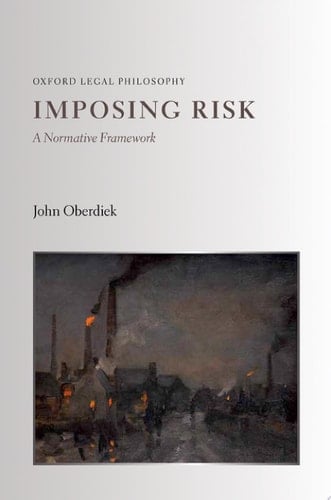 Imposing Risk: A Normative Framework (Oxford Legal Philosophy)