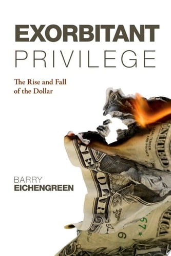 Exorbitant Privilege: The Rise and Fall of the Dollar