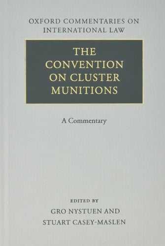 The Convention on Cluster Munitions: A Commentary (Oxford Commentaries on International Law)