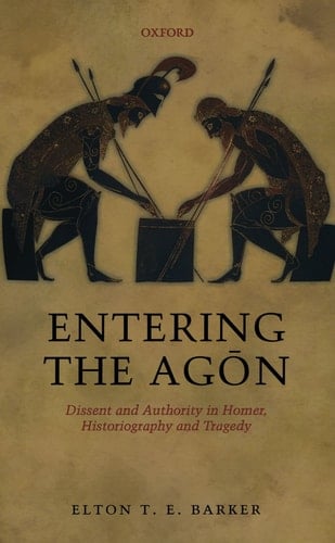 Entering the Agon: Dissent and Authority in Homer, Historiography, and Tragedy