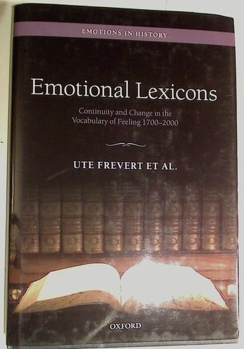 Emotional Lexicons: Continuity and Change in the Vocabulary of Feeling 1700-2000 (Emotions in History)