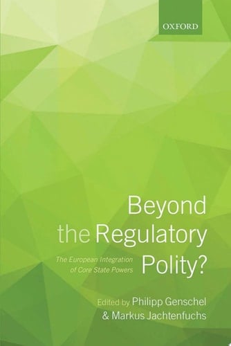 Beyond the Regulatory Polity? The European Integration of Core State Powers