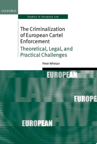 The Criminalization of European Cartel Enforcement: Theoretical, Legal, and Practical Challenges (Oxford Studies in European Law)
