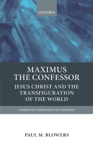 MAXIMUS THE CONFESSOR CTC P: Jesus Christ and the Transfiguration of the World (Christian Theology in Context)