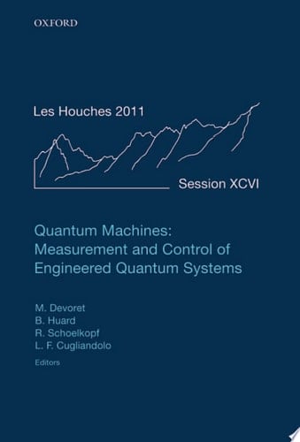 Quantum Machines: Measurement Control of Engineered Quantum Systems: Lecture Notes of the Les Houches Summer School: Volume 96, July 2011 (Lecture Notes of the Les Houches Summer School, 96)